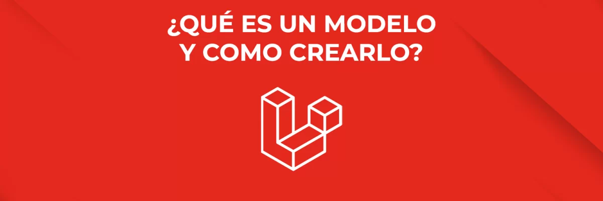 Laravel: ¿Qué es un modelo y como crearlo?