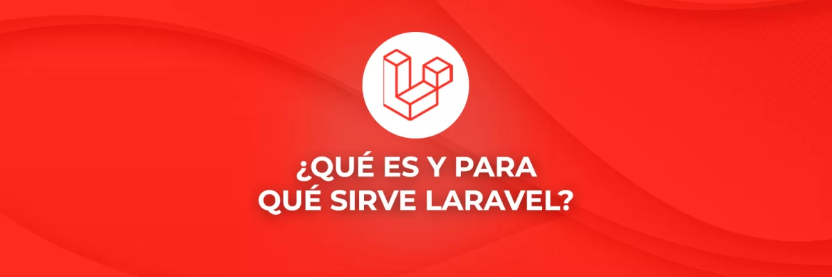 ¿Qué es y para qué sirve Laravel?