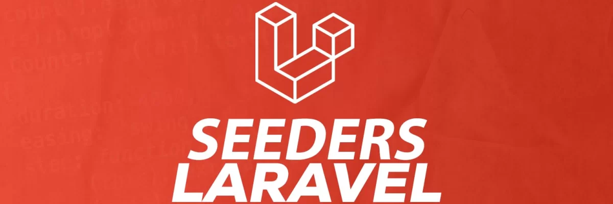 Seeders en Laravel: ¿Qué son y como usarlos?